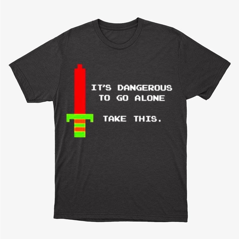 It's Dangerous To Go Alone Take This Unisex T-Shirt Hoodie Sweatshirt