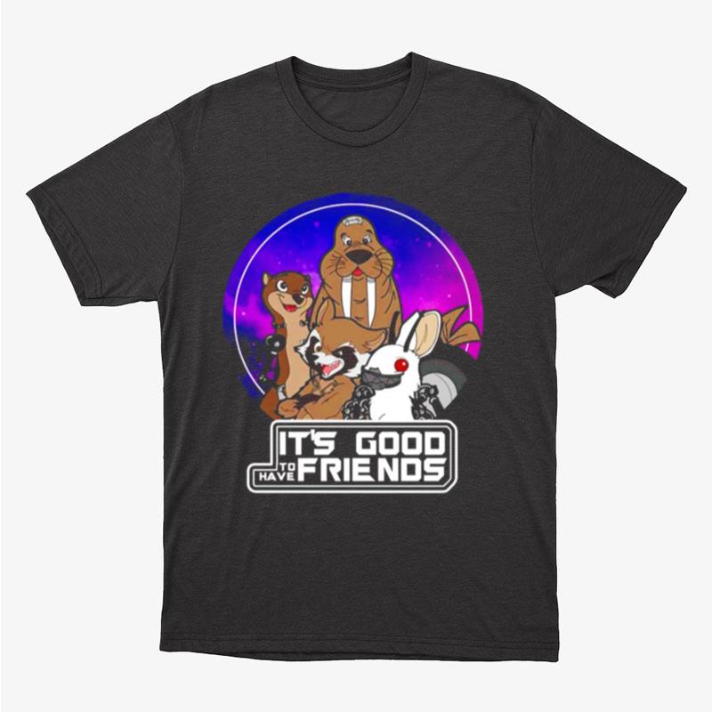 It's Good To Have Friends Guardians Of The Galaxy Unisex T-Shirt Hoodie Sweatshirt