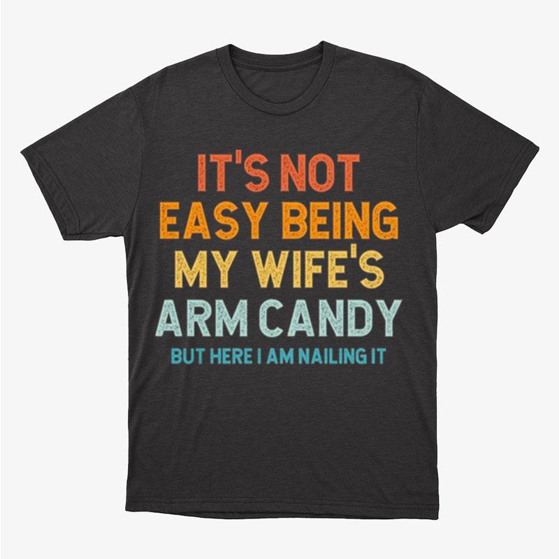 It's Not Easy Being My Wife's Arm Candy Unisex T-Shirt Hoodie Sweatshirt