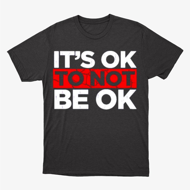 It's Ok To Not Be Ok Unisex T-Shirt Hoodie Sweatshirt