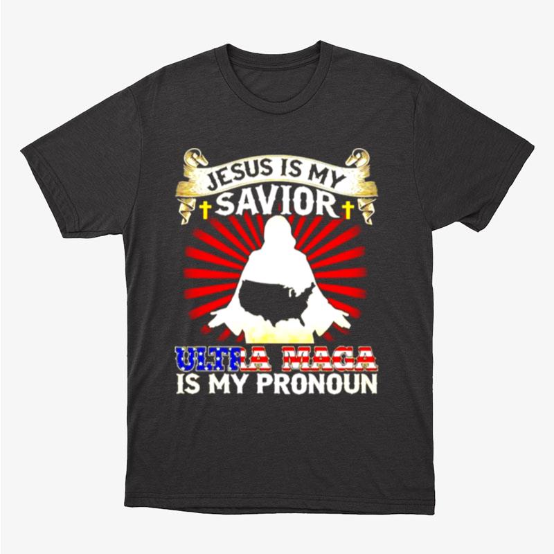 Jesus Is My Savior Ultra Maga Is My Pronoun America Unisex T-Shirt Hoodie Sweatshirt