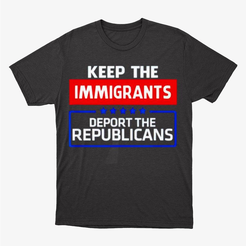 Keep The Immigrants Deport The Republicans Unisex T-Shirt Hoodie Sweatshirt