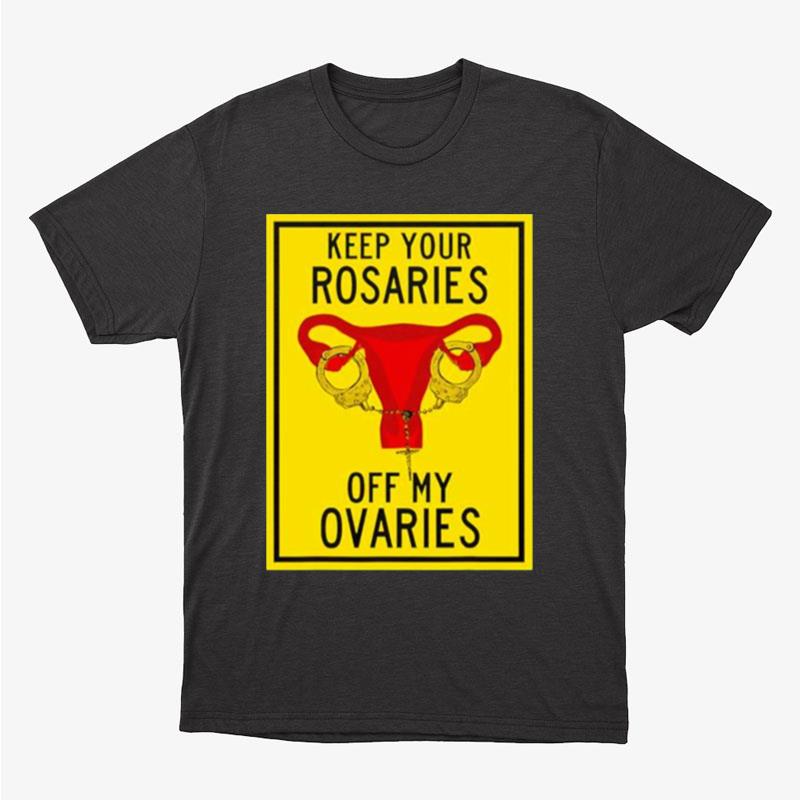 Keep Your Rosaries Off My Ovaries Unisex T-Shirt Hoodie Sweatshirt