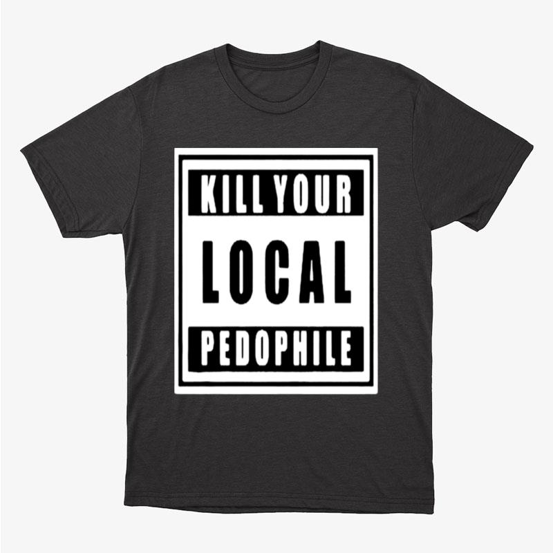 Kill Your Local Pedophile Official Unisex T-Shirt Hoodie Sweatshirt