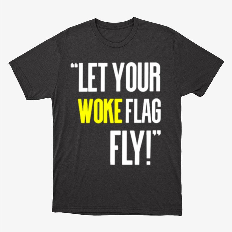 Let Your Woke Flag Fly Unisex T-Shirt Hoodie Sweatshirt