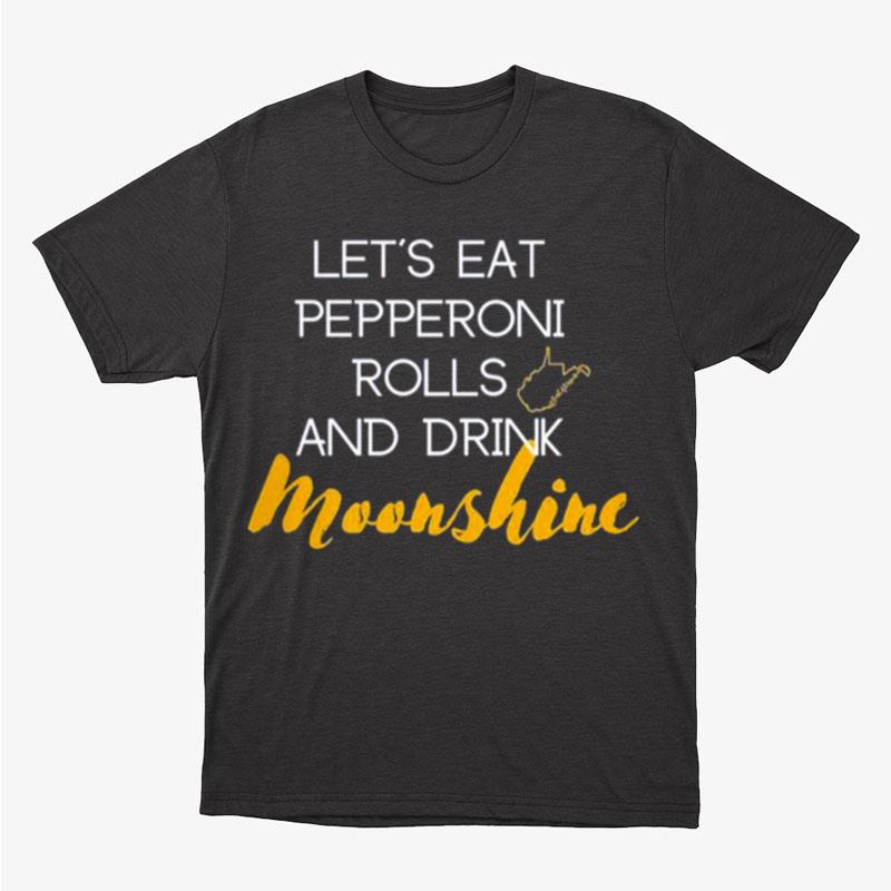 Let's Eat Pepperoni Rolls And Drink Moonshine Unisex T-Shirt Hoodie Sweatshirt