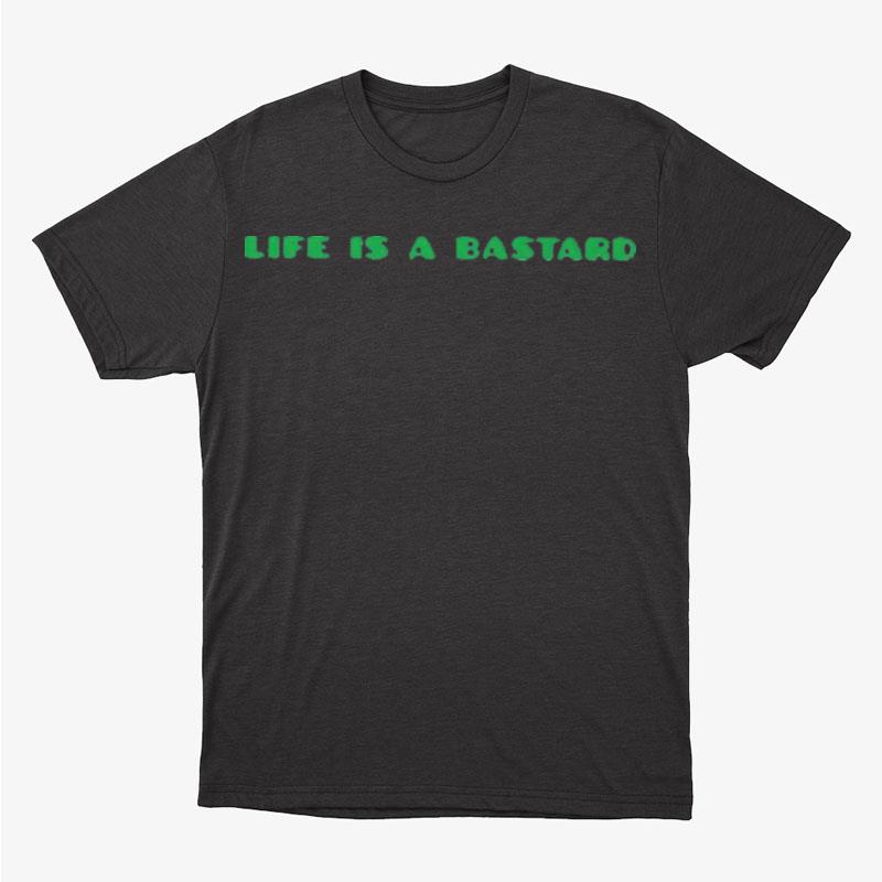 Life Is A Bastard Unisex T-Shirt Hoodie Sweatshirt