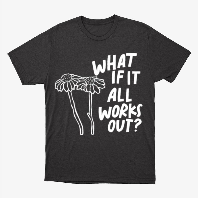 Men's What If It All Works Out Unisex T-Shirt Hoodie Sweatshirt