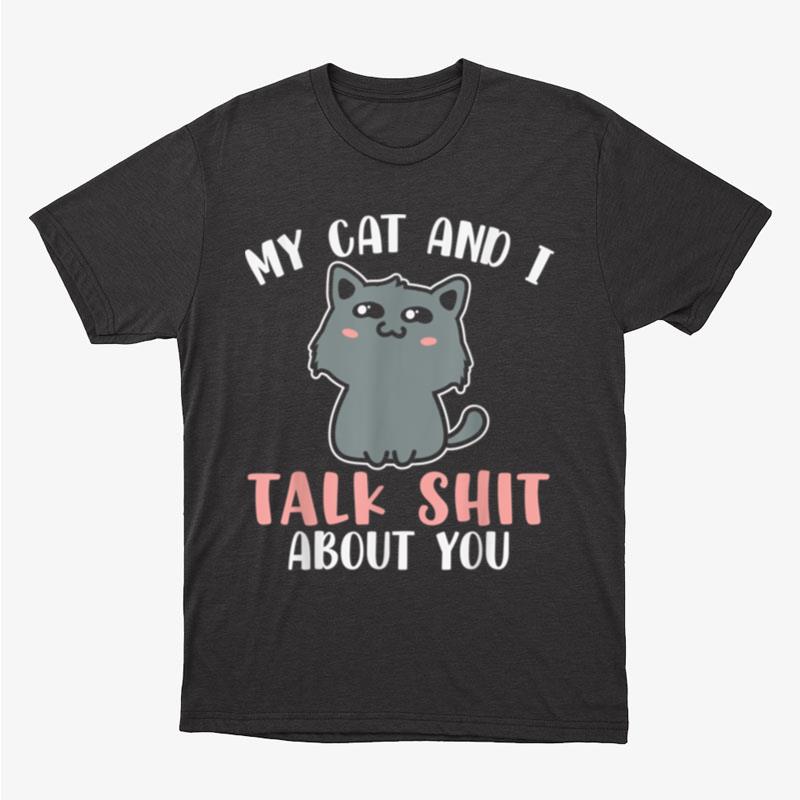 My Cat And I Talk Shit About You Funny Dad Mom Cats Lover Unisex T-Shirt Hoodie Sweatshirt