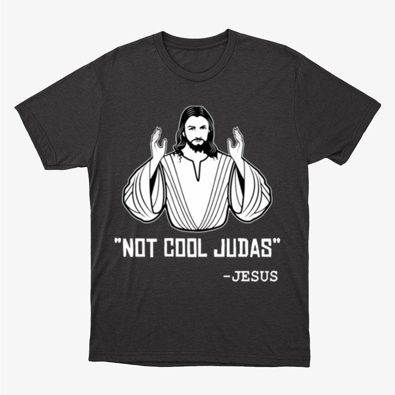 Not Cool Judas Jesus Unisex T-Shirt Hoodie Sweatshirt