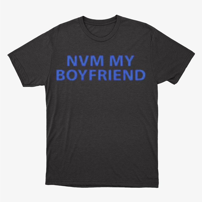 Nvm My Boyfriend Unisex T-Shirt Hoodie Sweatshirt
