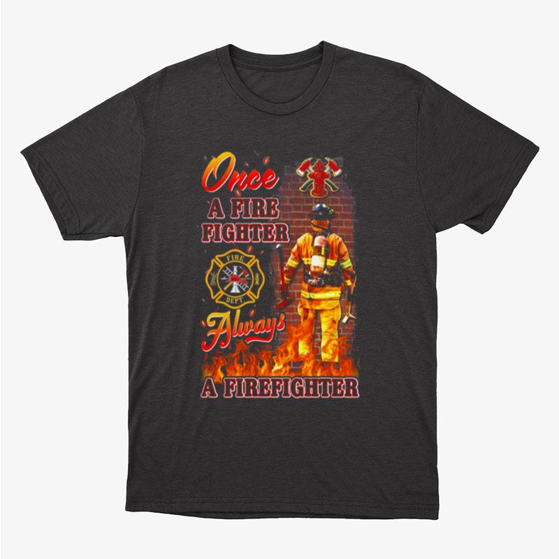 Once A Fire Fighter Always A Firefighter Unisex T-Shirt Hoodie Sweatshirt