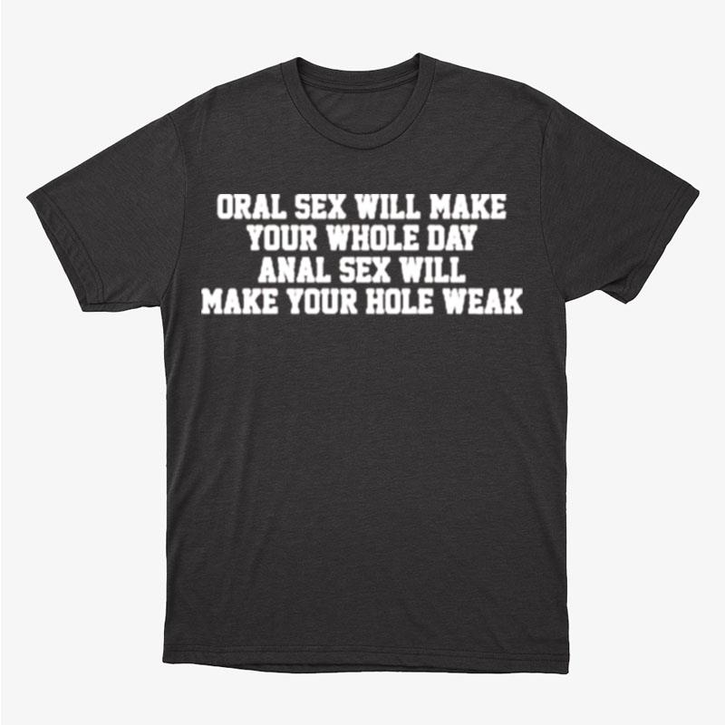 Oral Sex Will Make Your Whole Day Anal Sex Will Make Your Hole Weak Unisex T-Shirt Hoodie Sweatshirt
