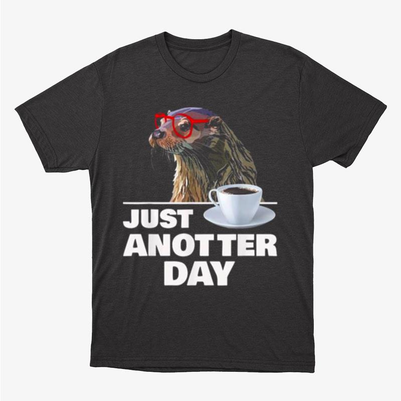 Otter Just Anotter Day Otters Lover Otter Coffee Cup Unisex T-Shirt Hoodie Sweatshirt