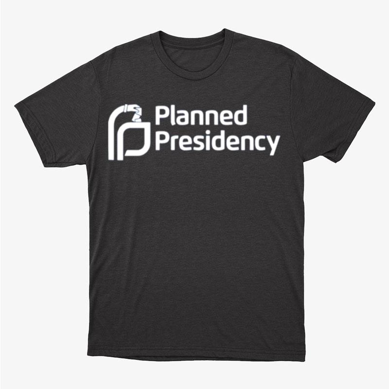 Planned Presidency Unisex T-Shirt Hoodie Sweatshirt