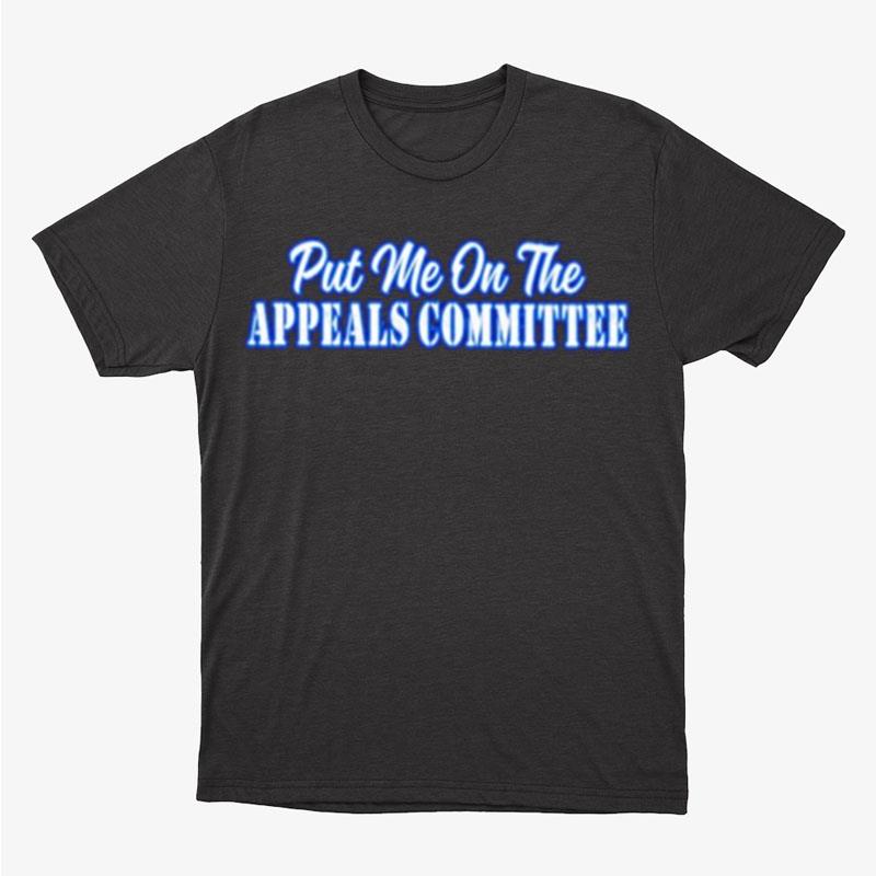 Put Me On The Appeals Committee Unisex T-Shirt Hoodie Sweatshirt