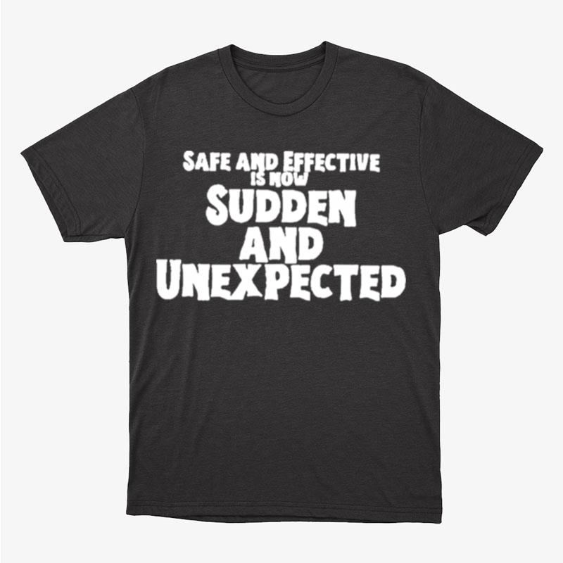 Safe And Effective Is Now Sudden And Unexpected Unisex T-Shirt Hoodie Sweatshirt