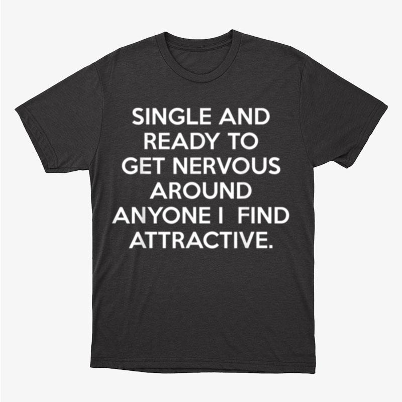 Single Ready To Get Nervous Around Anyone I Find Attractive Unisex T-Shirt Hoodie Sweatshirt