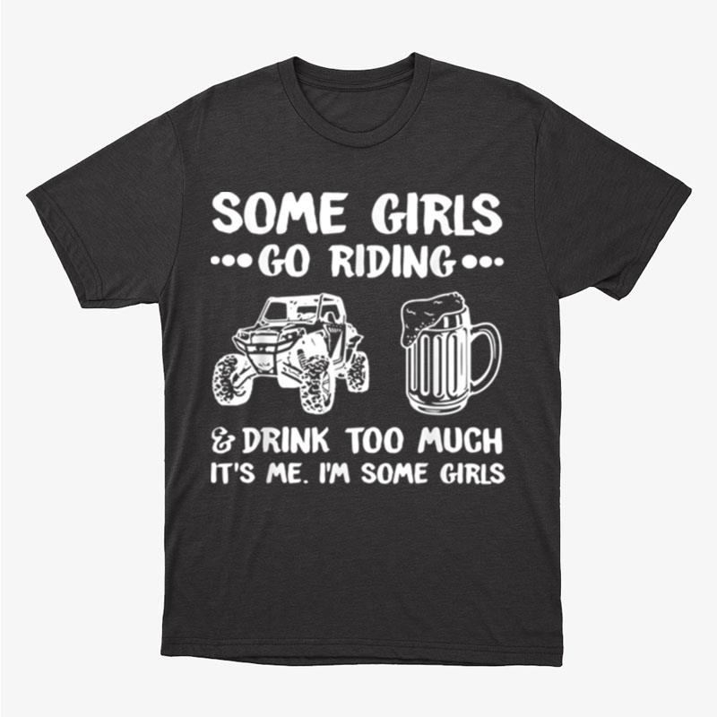 Some Girls Go Riding & Drink Too Much It's Me Unisex T-Shirt Hoodie Sweatshirt