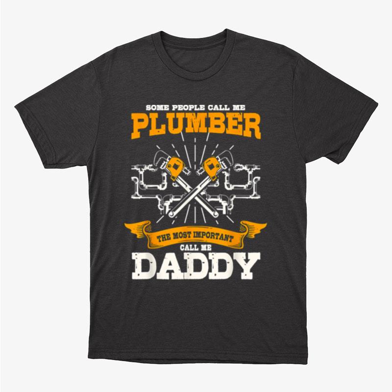 Some People Call Me Plumber The Most Important Call Me Daddy Unisex T-Shirt Hoodie Sweatshirt