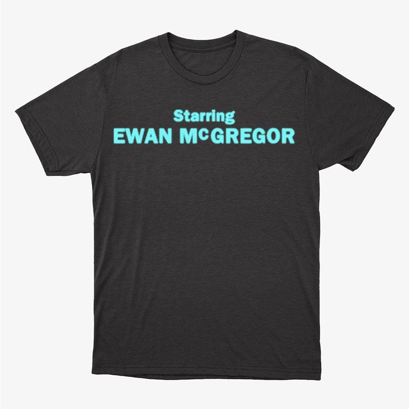 Starring Ewan Mcgregor Unisex T-Shirt Hoodie Sweatshirt