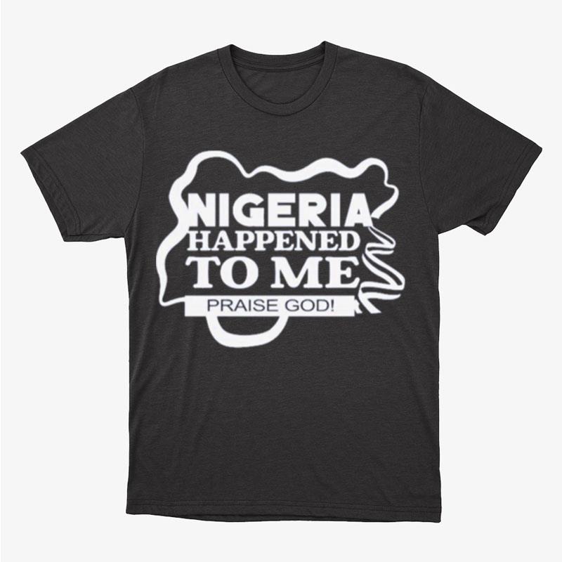 Talbawaju Nigeria Happened To Me Praise Godi Tees Green Tahirtalba Unisex T-Shirt Hoodie Sweatshirt