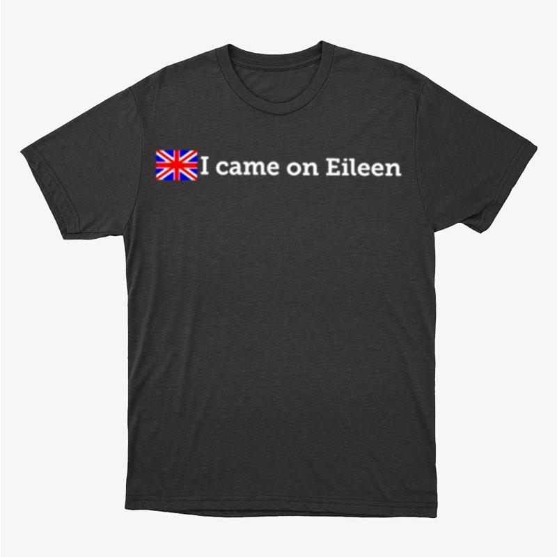 That Go Hard I Came On Eileen Classic Unisex T-Shirt Hoodie Sweatshirt