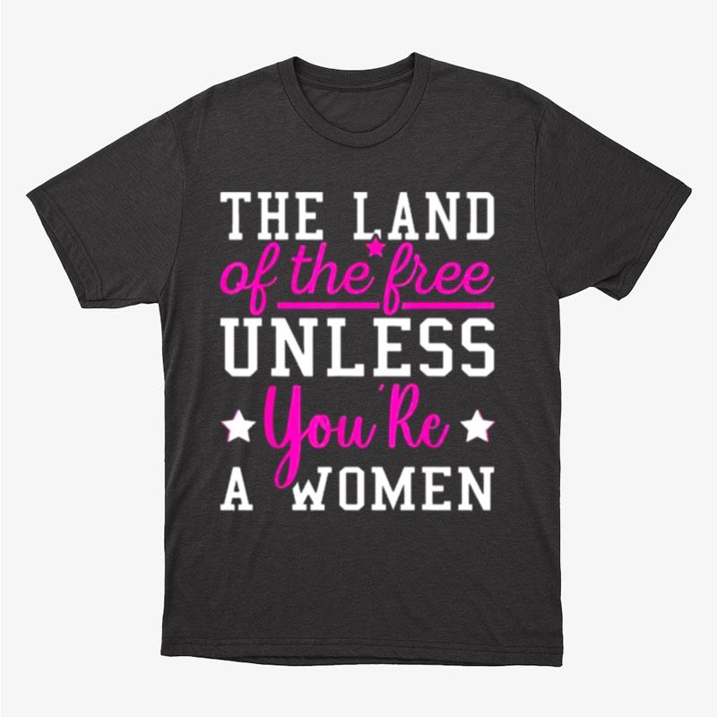 The Land Of The Free Unless You're A Woman Pro Choice Unisex T-Shirt Hoodie Sweatshirt