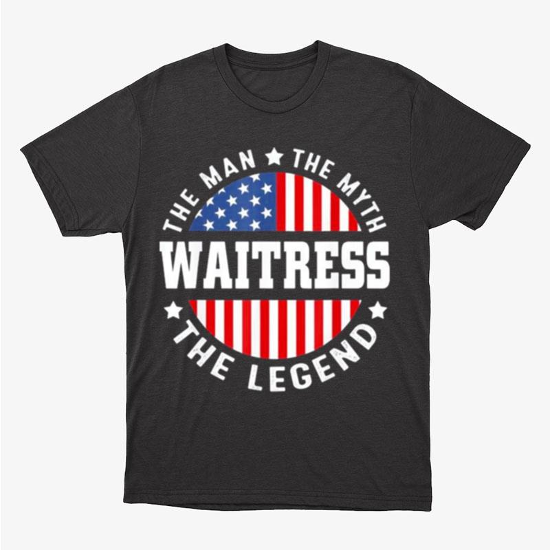 The Man The Myth The Legend Waitress Usa Flag 4Th Of July Unisex T-Shirt Hoodie Sweatshirt