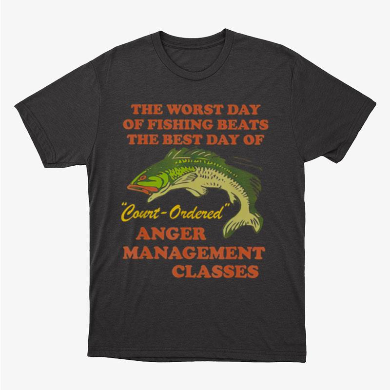 The Worst Day Of Fishing Beats The Best Day Of Court Ordered Unisex T-Shirt Hoodie Sweatshirt