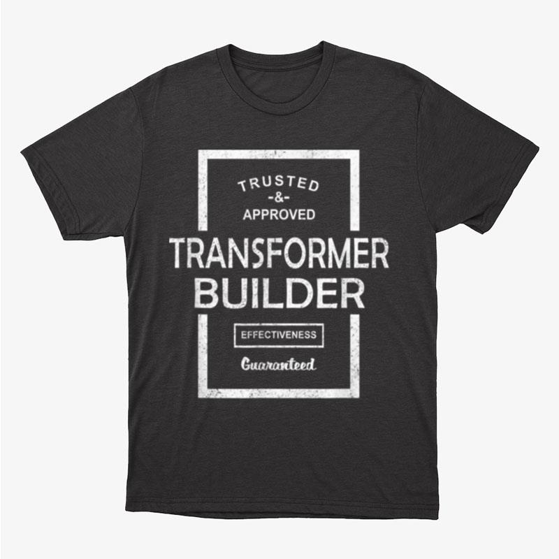 Trusted And Approved Transformer Builder Unisex T-Shirt Hoodie Sweatshirt