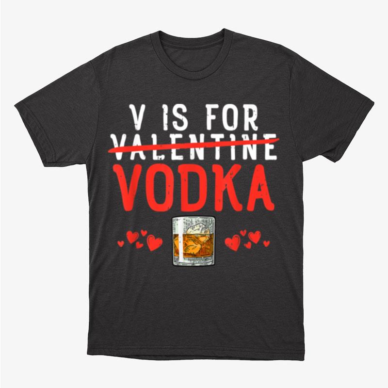 V Is For Vodka Valentines Day Unisex T-Shirt Hoodie Sweatshirt