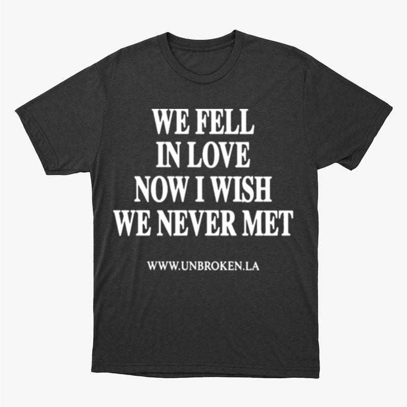 We Fell In Love Now I Wish We Never Met Unisex T-Shirt Hoodie Sweatshirt