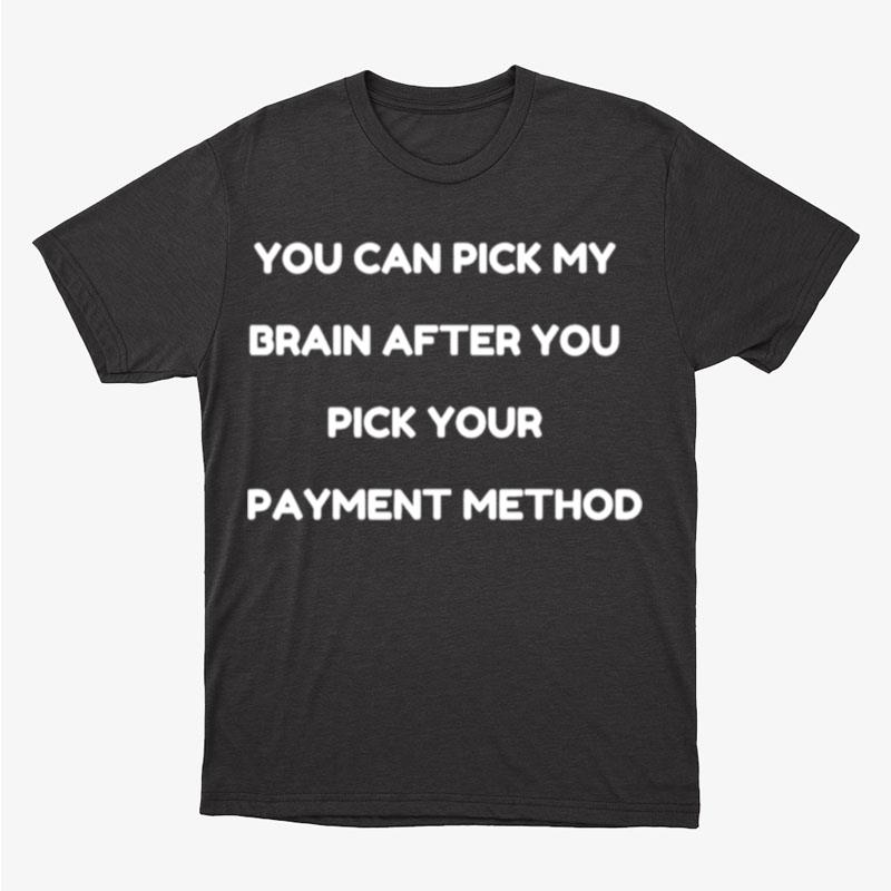 You Can Pick My Brain After You Pick Your Payment Method Unisex T-Shirt Hoodie Sweatshirt