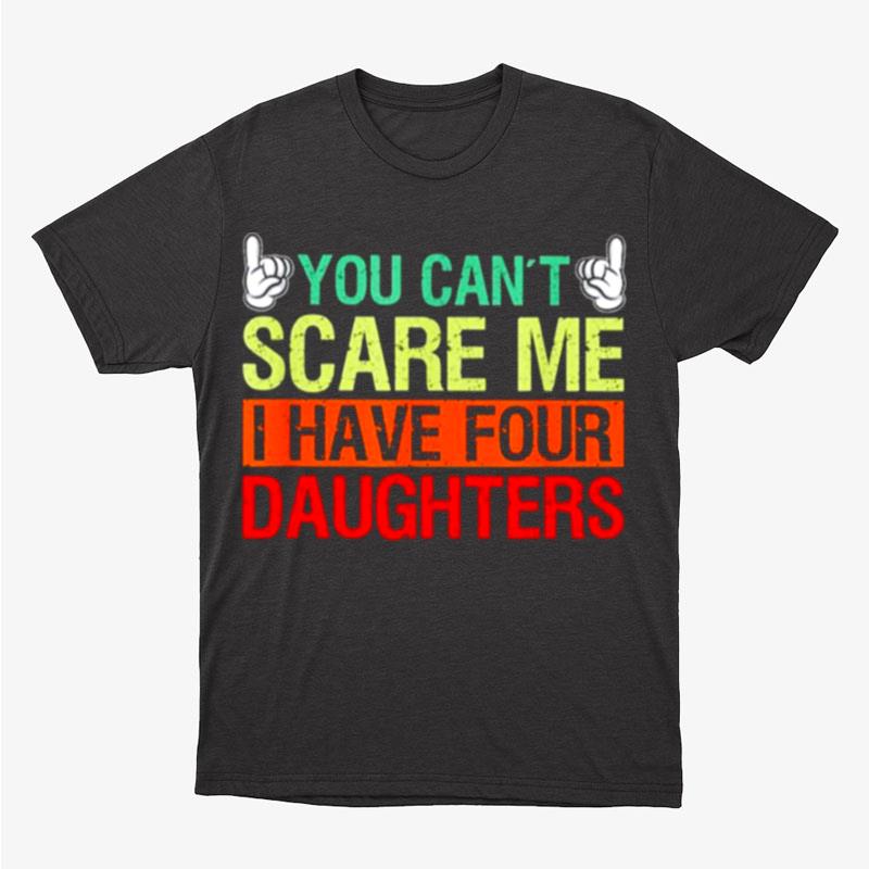 You Can't Scare Me I Have Four Daughters Unisex T-Shirt Hoodie Sweatshirt