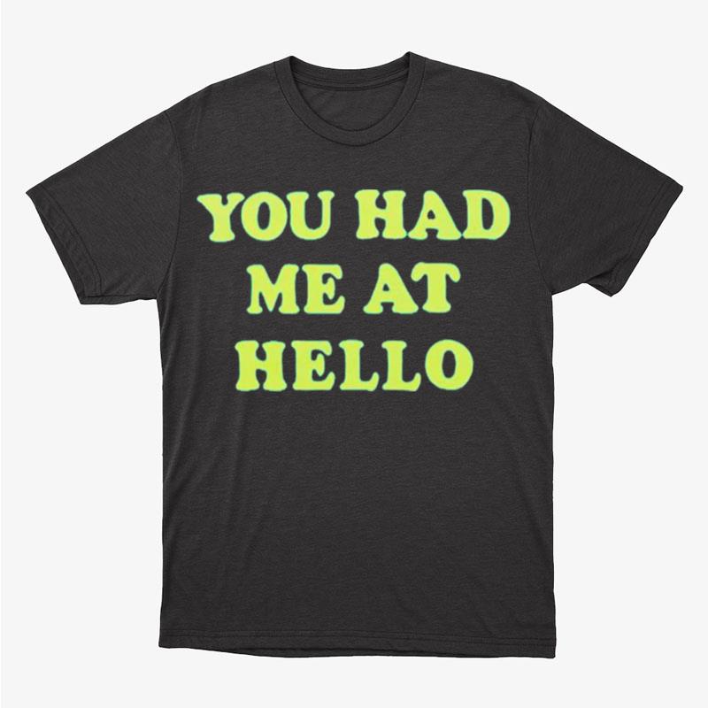 You Had Me At Hello Unisex T-Shirt Hoodie Sweatshirt