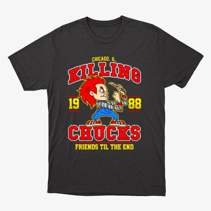 Chucky Chicago Il Killing Chucks Friends In The End Unisex T-Shirt Hoodie Sweatshirt