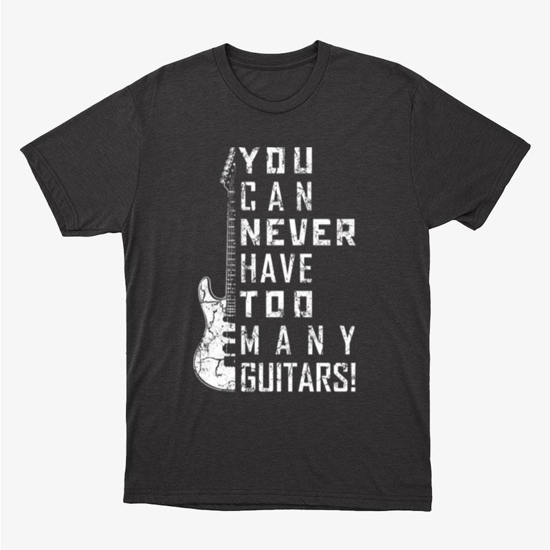 For Guitar Lovers You Can Never Have Too Many Guitars Music Electric Guitars Unisex T-Shirt Hoodie Sweatshirt