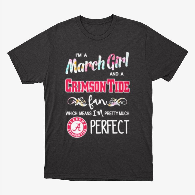 Im A March Girl And A Alabama Crimson Tide Fan Which Means Im Pretty Much Perfect Unisex T-Shirt Hoodie Sweatshirt
