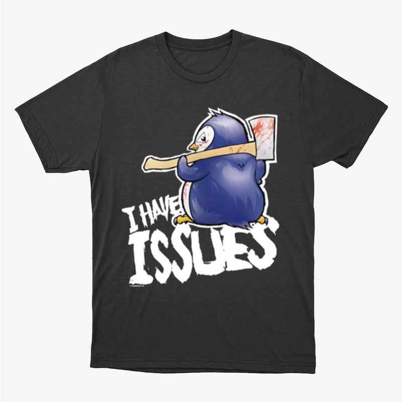 Penguin I Have Issues Prin Unisex T-Shirt Hoodie Sweatshirt