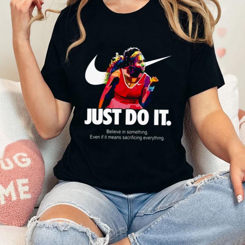 Serena Williams Art Nike Just Do It Quote Belive In Something Even If It Means Sacrificing Everything Unisex T-Shirt Hoodie Sweatshirt