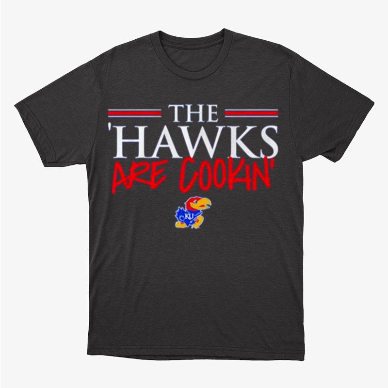 The Hawks Are Cookin' Kansas Jayhawks Basketball Unisex T-Shirt Hoodie Sweatshirt