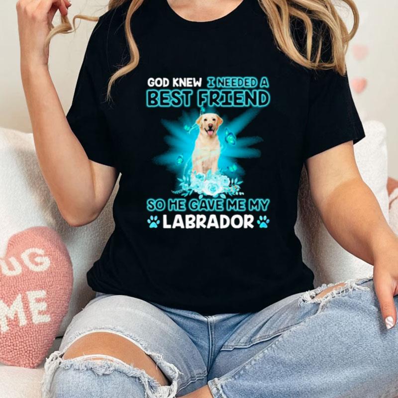 Yellow Labrador Dog God Knew I Needed A Best Friend So Me Gave Me My Labrador Unisex T-Shirt Hoodie Sweatshirt